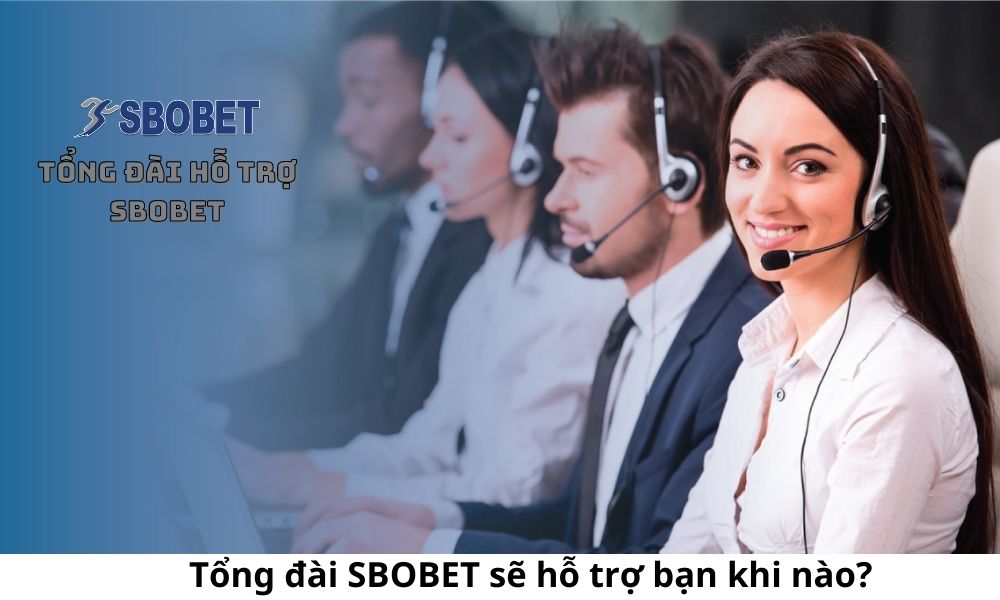Tổng đài SBOBET sẽ hỗ trợ bạn khi nào?