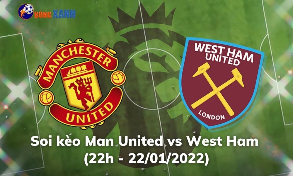 Soi kèo Manchester United - West Ham 22h ngày 2201